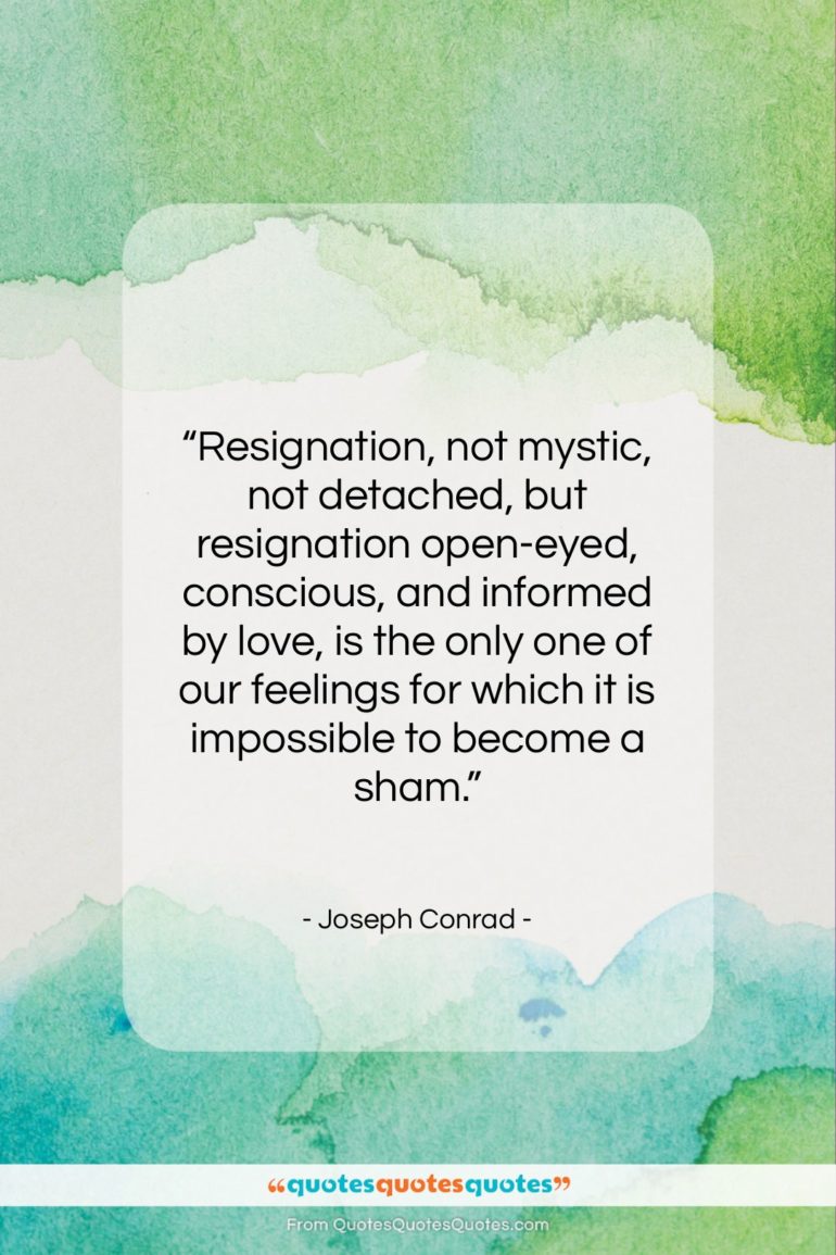 Joseph Conrad quote: “Resignation, not mystic, not detached, but resignation…”- at QuotesQuotesQuotes.com