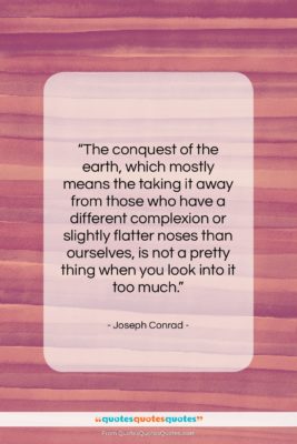 Joseph Conrad quote: “The conquest of the earth, which mostly…”- at QuotesQuotesQuotes.com