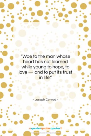 Joseph Conrad quote: “Woe to the man whose heart has…”- at QuotesQuotesQuotes.com