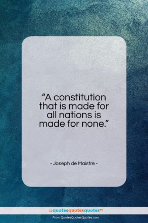 Joseph de Maistre quote: “A constitution that is made for all…”- at QuotesQuotesQuotes.com