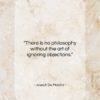 Joseph De Maistre quote: “There is no philosophy without the art…”- at QuotesQuotesQuotes.com
