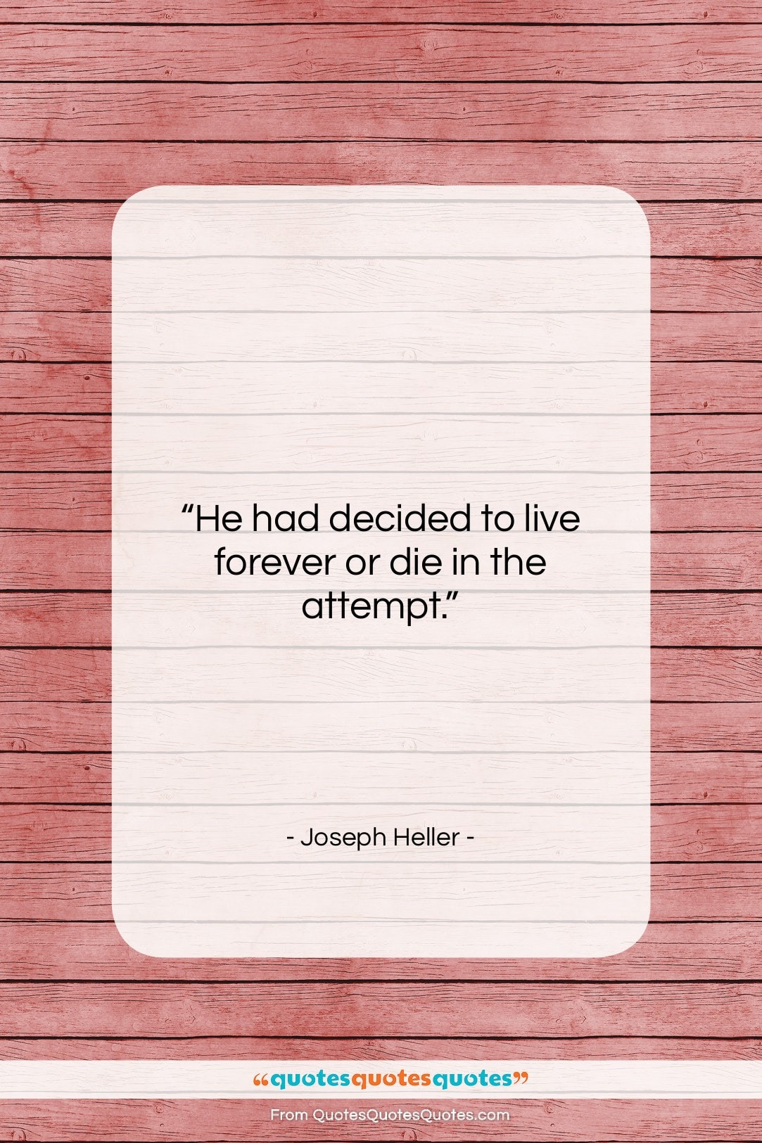 Joseph Heller quote: “He had decided to live forever or…”- at QuotesQuotesQuotes.com