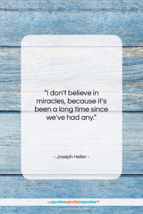 Joseph Heller quote: “I don’t believe in miracles, because it’s…”- at QuotesQuotesQuotes.com