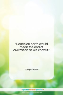 Joseph Heller quote: “Peace on earth would mean the end…”- at QuotesQuotesQuotes.com