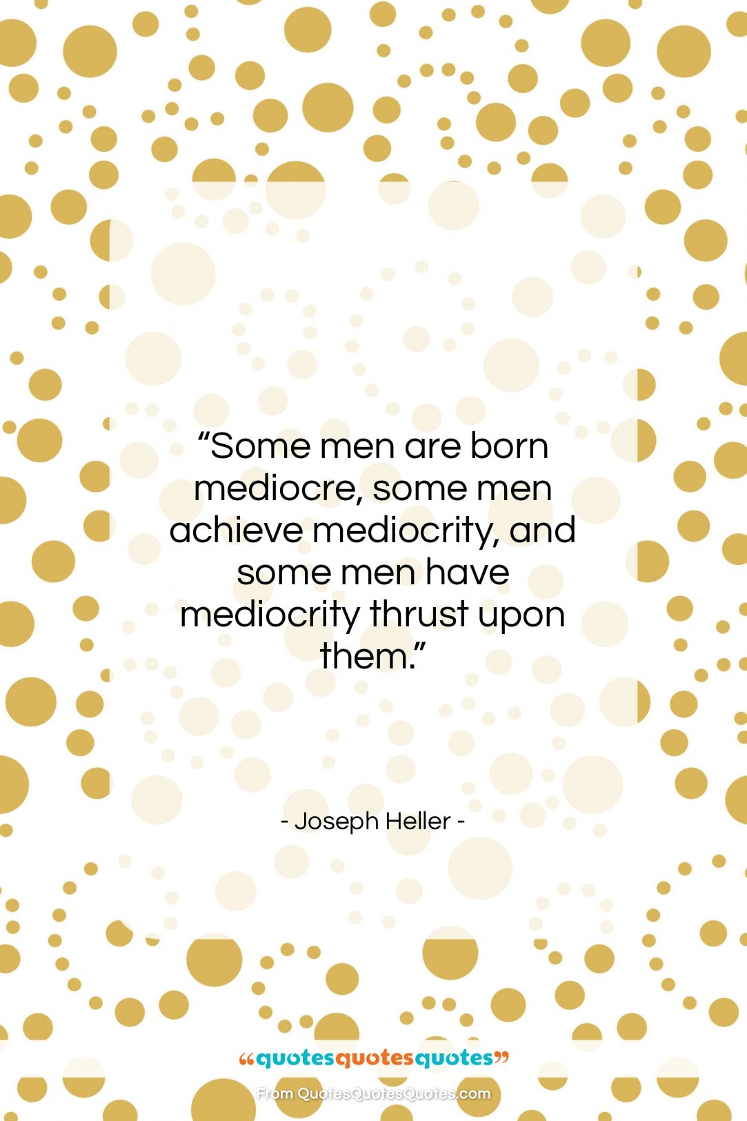 Joseph Heller quote: “Some men are born mediocre, some men…”- at QuotesQuotesQuotes.com