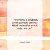 Joseph Heller quote: “The enemy is anybody who’s going to…”- at QuotesQuotesQuotes.com