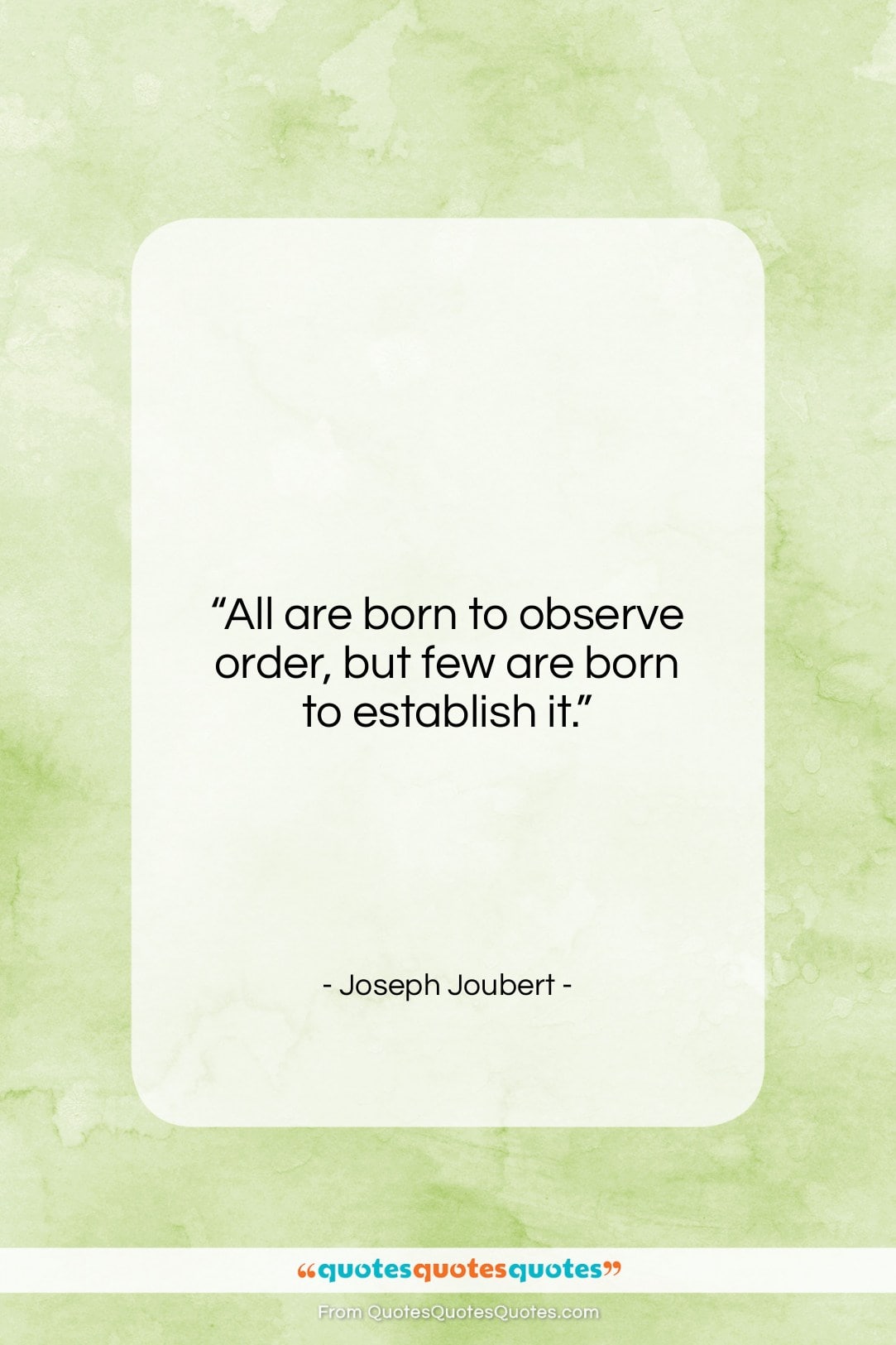 Joseph Joubert quote: “All are born to observe order, but…”- at QuotesQuotesQuotes.com