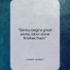 Joseph Joubert quote: “Genius begins great works; labor alone finishes…”- at QuotesQuotesQuotes.com