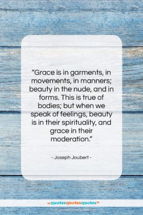 Joseph Joubert quote: “Grace is in garments, in movements, in…”- at QuotesQuotesQuotes.com