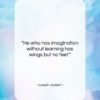 Joseph Joubert quote: “He who has imagination without learning has…”- at QuotesQuotesQuotes.com