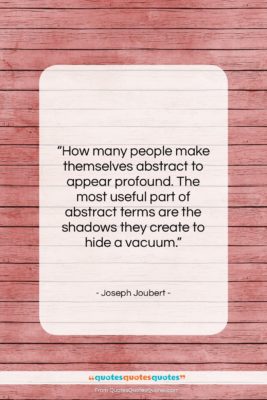 Joseph Joubert quote: “How many people make themselves abstract to…”- at QuotesQuotesQuotes.com