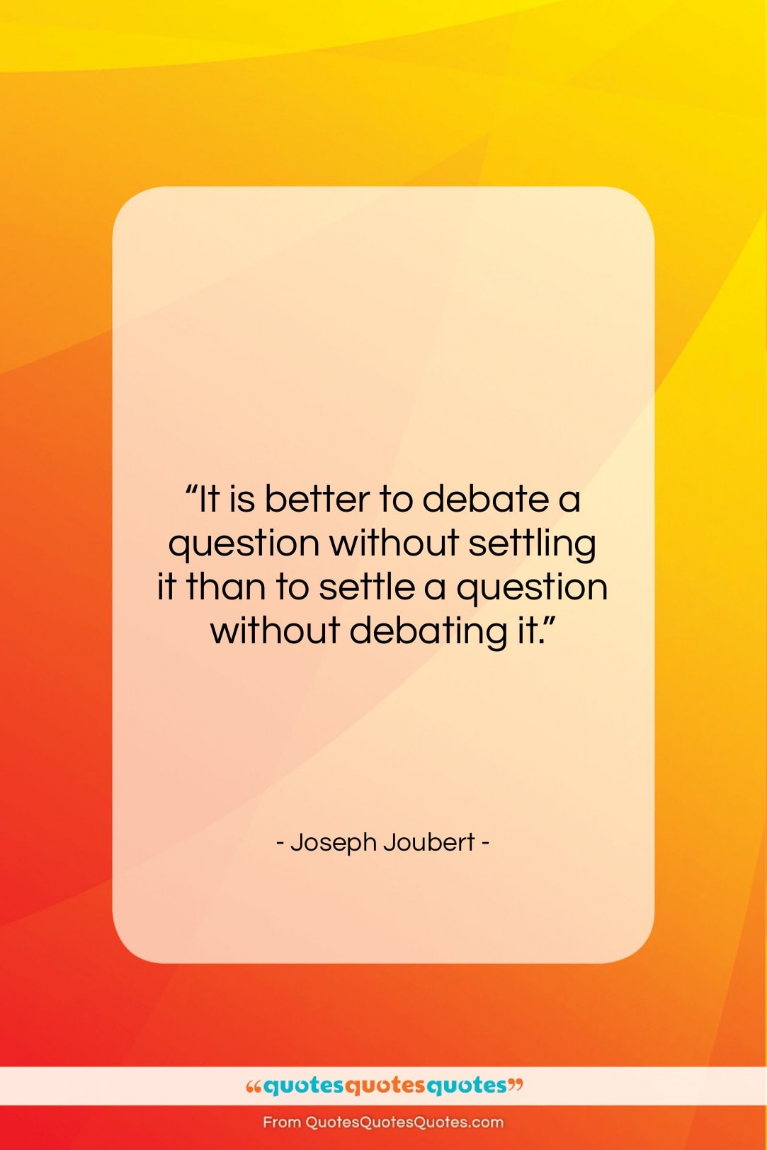 Joseph Joubert quote: “It is better to debate a question…”- at QuotesQuotesQuotes.com