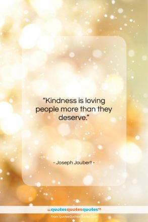 Joseph Joubert quote: “Kindness is loving people more than they…”- at QuotesQuotesQuotes.com
