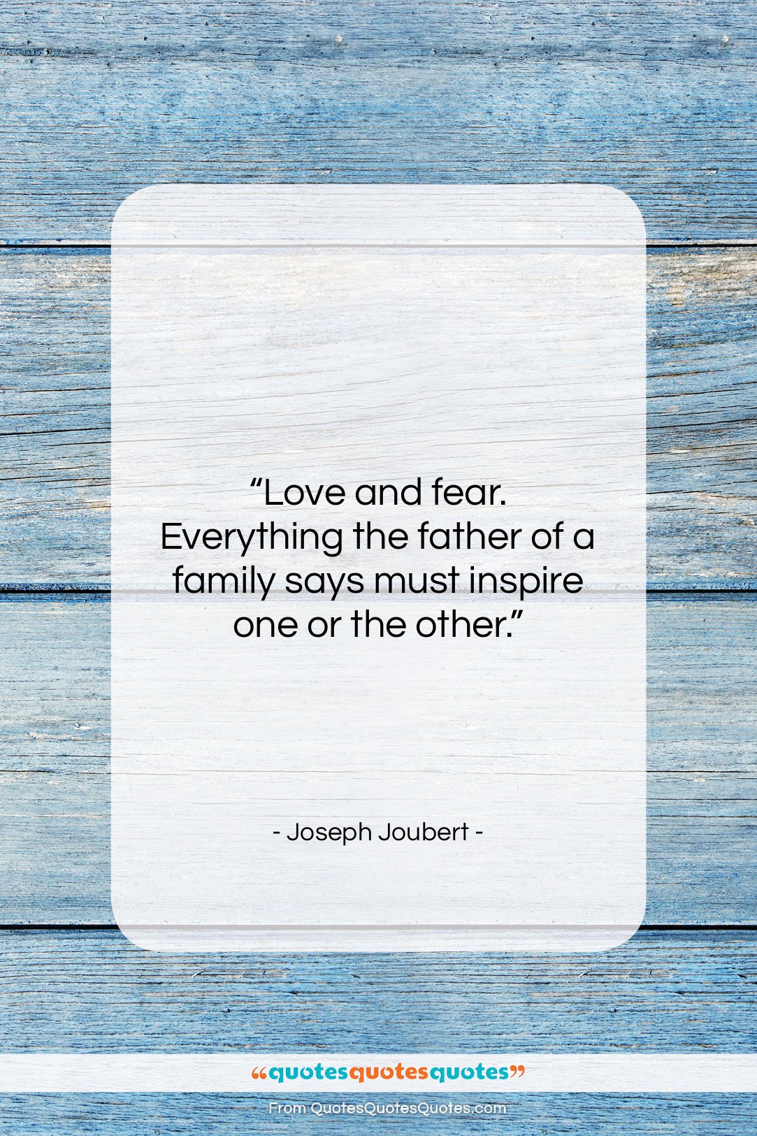 Joseph Joubert quote: “Love and fear. Everything the father of…”- at QuotesQuotesQuotes.com