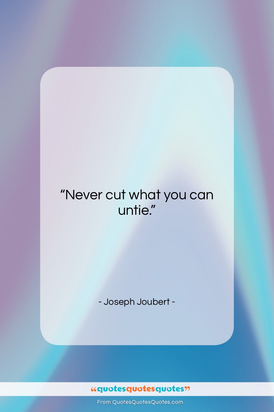 Joseph Joubert quote: “Never cut what you can untie….”- at QuotesQuotesQuotes.com