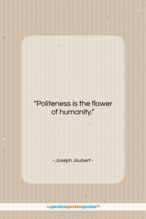 Joseph Joubert quote: “Politeness is the flower of humanity….”- at QuotesQuotesQuotes.com