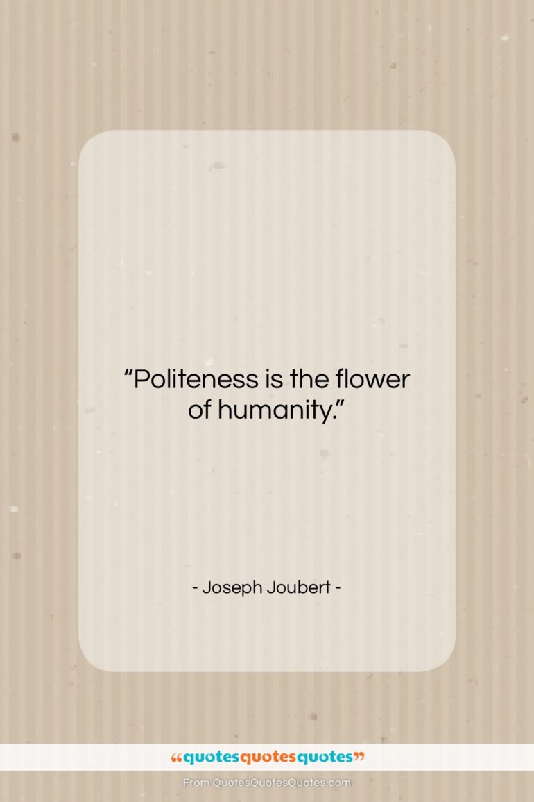 Joseph Joubert quote: “Politeness is the flower of humanity….”- at QuotesQuotesQuotes.com