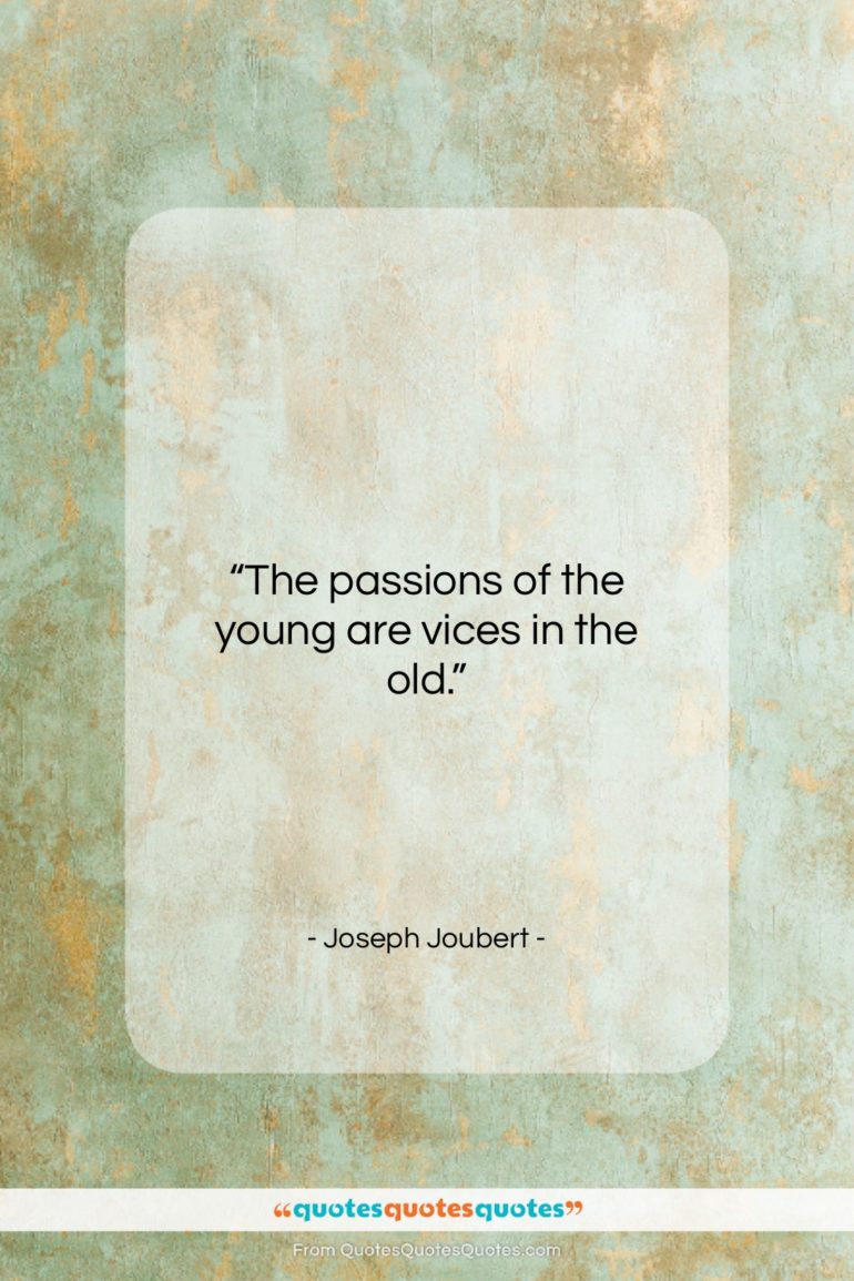 Joseph Joubert quote: “The passions of the young are vices…”- at QuotesQuotesQuotes.com