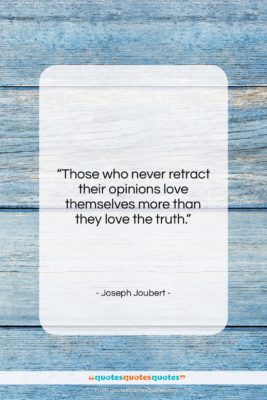 Joseph Joubert quote: “Those who never retract their opinions love…”- at QuotesQuotesQuotes.com