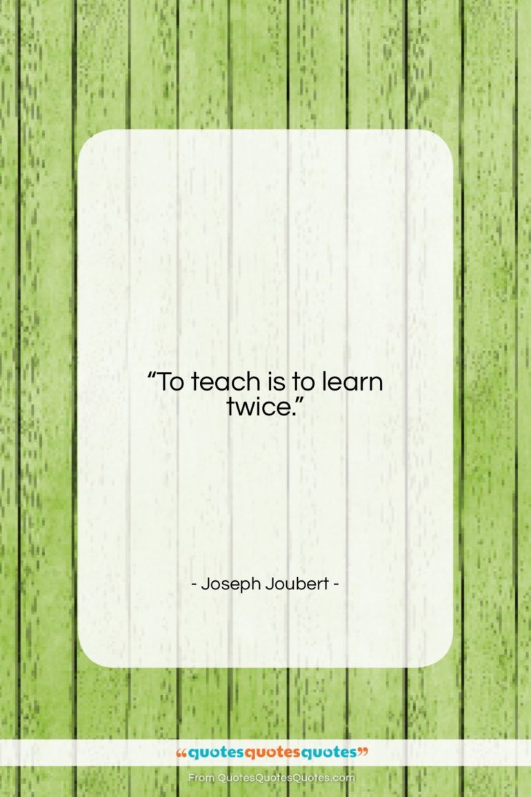 Joseph Joubert quote: “To teach is to learn twice….”- at QuotesQuotesQuotes.com