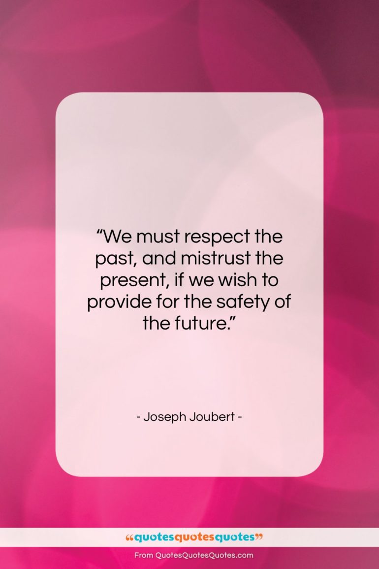 Joseph Joubert quote: “We must respect the past, and mistrust…”- at QuotesQuotesQuotes.com