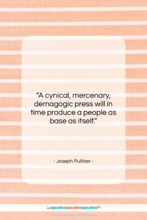 Joseph Pulitzer quote: “A cynical, mercenary, demagogic press will in…”- at QuotesQuotesQuotes.com