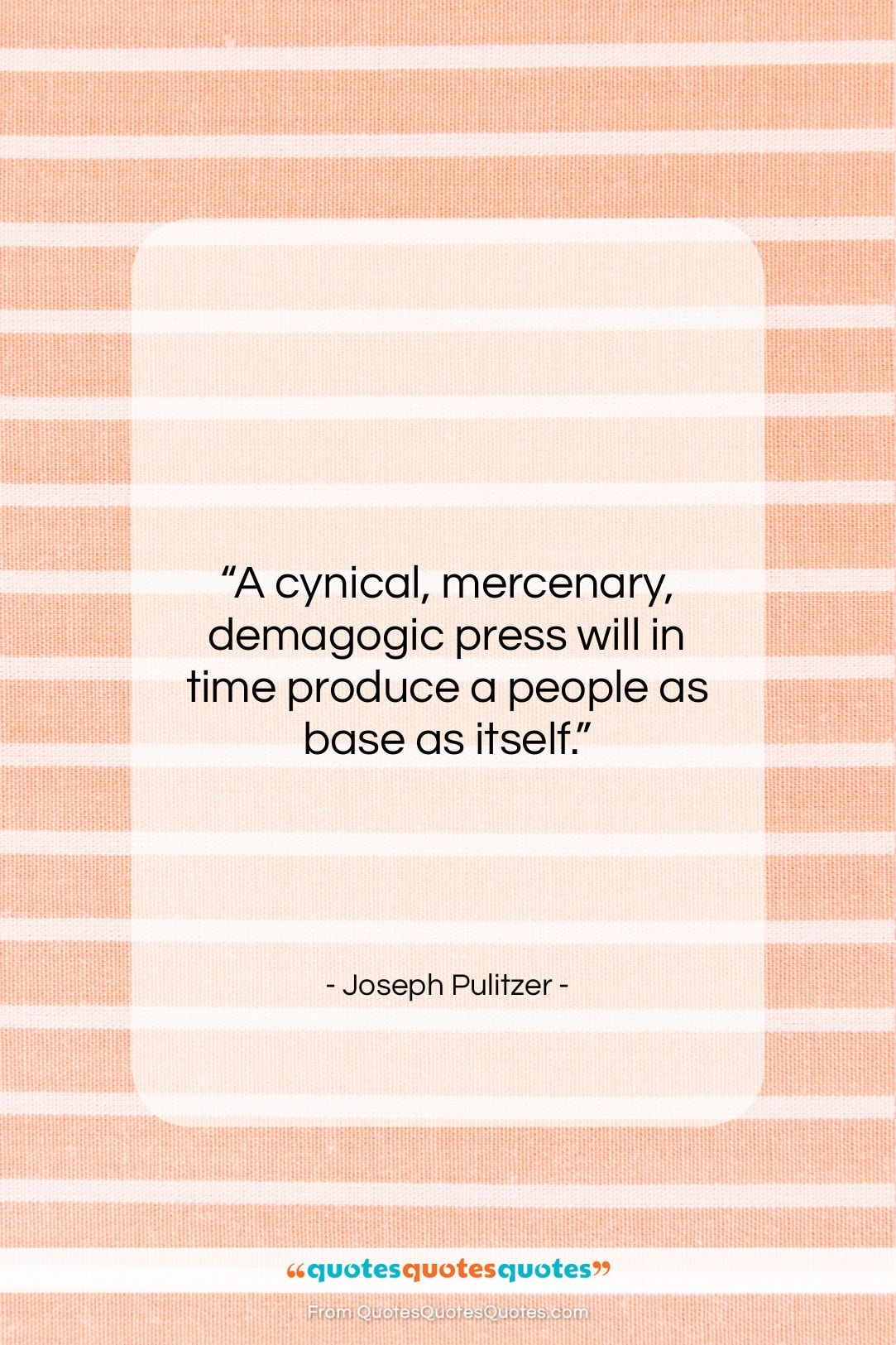 Joseph Pulitzer quote: “A cynical, mercenary, demagogic press will in…”- at QuotesQuotesQuotes.com