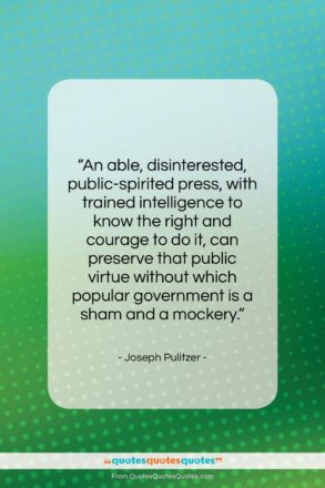 Joseph Pulitzer quote: “An able, disinterested, public-spirited press, with trained…”- at QuotesQuotesQuotes.com