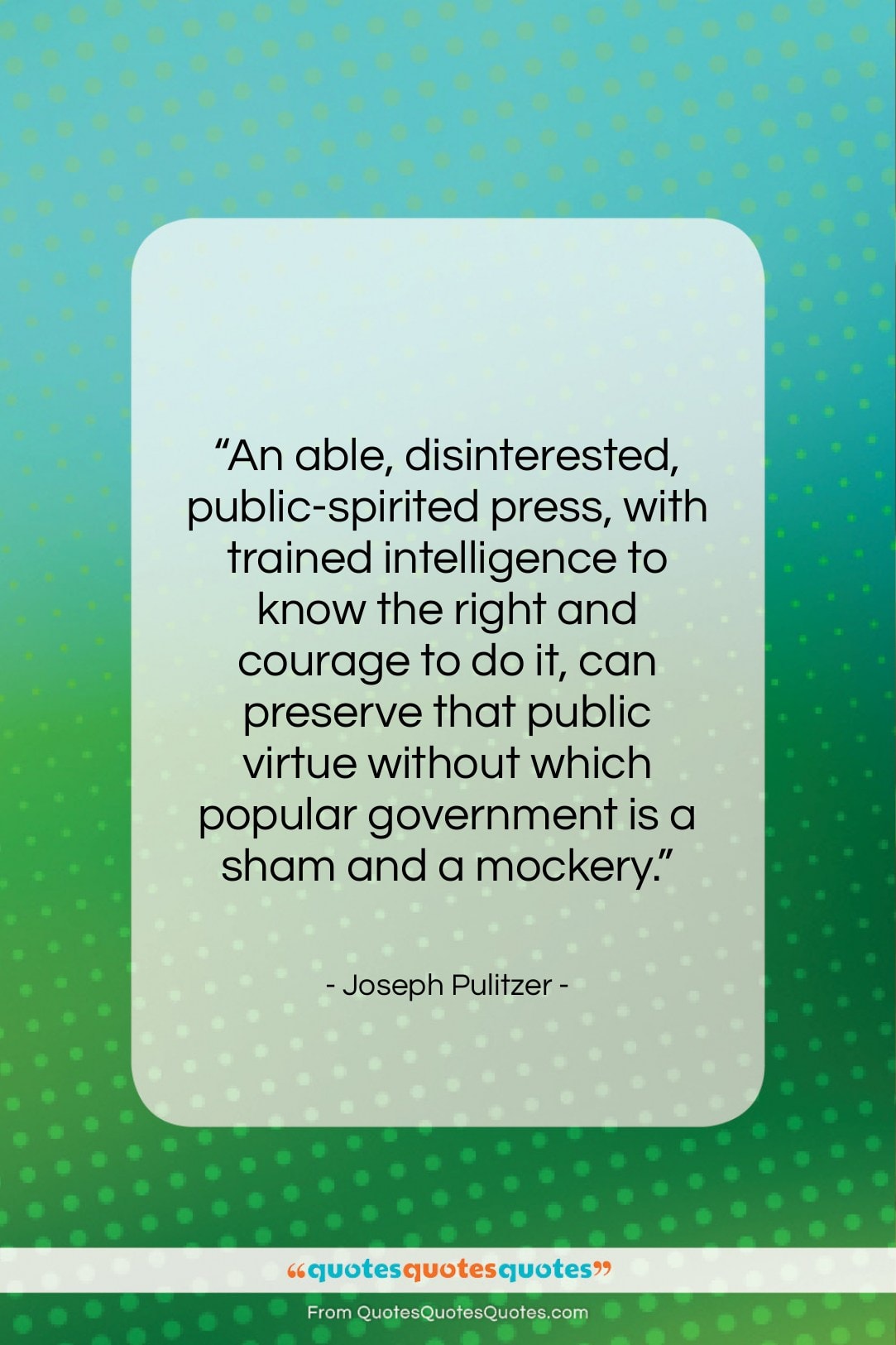 Joseph Pulitzer quote: “An able, disinterested, public-spirited press, with trained…”- at QuotesQuotesQuotes.com