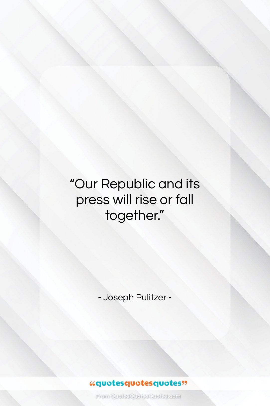 Joseph Pulitzer quote: “Our Republic and its press will rise…”- at QuotesQuotesQuotes.com