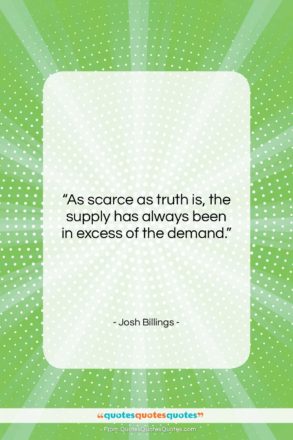 Josh Billings quote: “As scarce as truth is, the supply…”- at QuotesQuotesQuotes.com