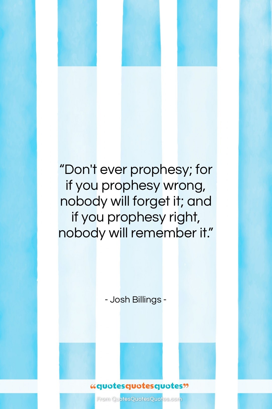 Josh Billings quote: “Don’t ever prophesy; for if you prophesy…”- at QuotesQuotesQuotes.com