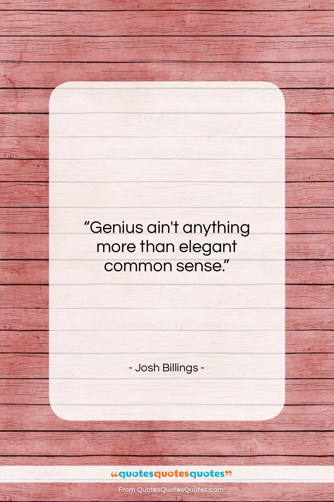 Josh Billings quote: “Genius ain’t anything more than elegant common…”- at QuotesQuotesQuotes.com