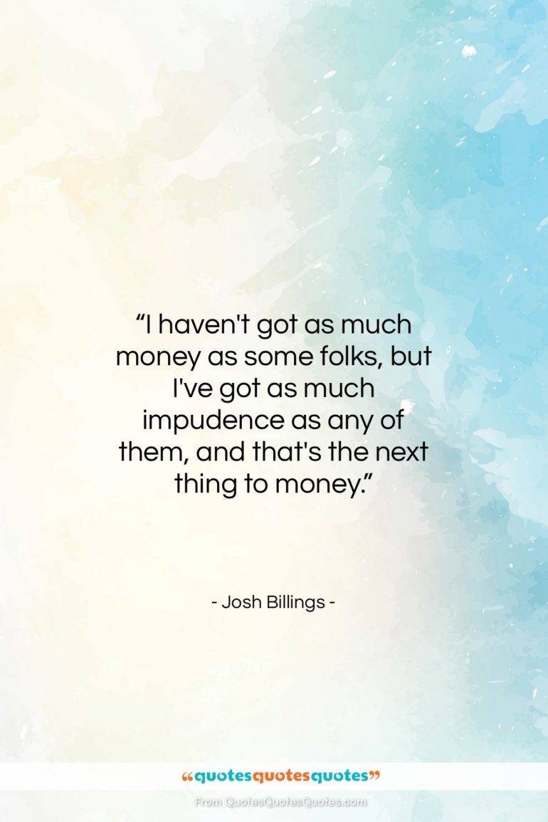Josh Billings quote: “I haven’t got as much money as…”- at QuotesQuotesQuotes.com