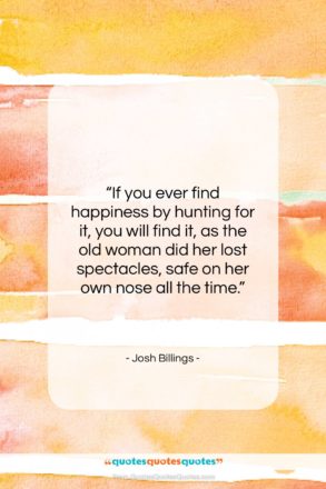 Josh Billings quote: “If you ever find happiness by hunting…”- at QuotesQuotesQuotes.com