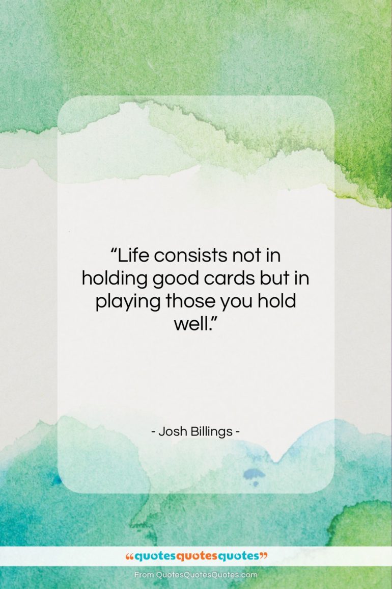 Josh Billings quote: “Life consists not in holding good cards…”- at QuotesQuotesQuotes.com