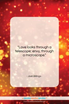 Josh Billings quote: “Love looks through a telescope; envy, through…”- at QuotesQuotesQuotes.com