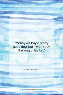 Josh Billings quote: “Money will buy a pretty good dog,…”- at QuotesQuotesQuotes.com