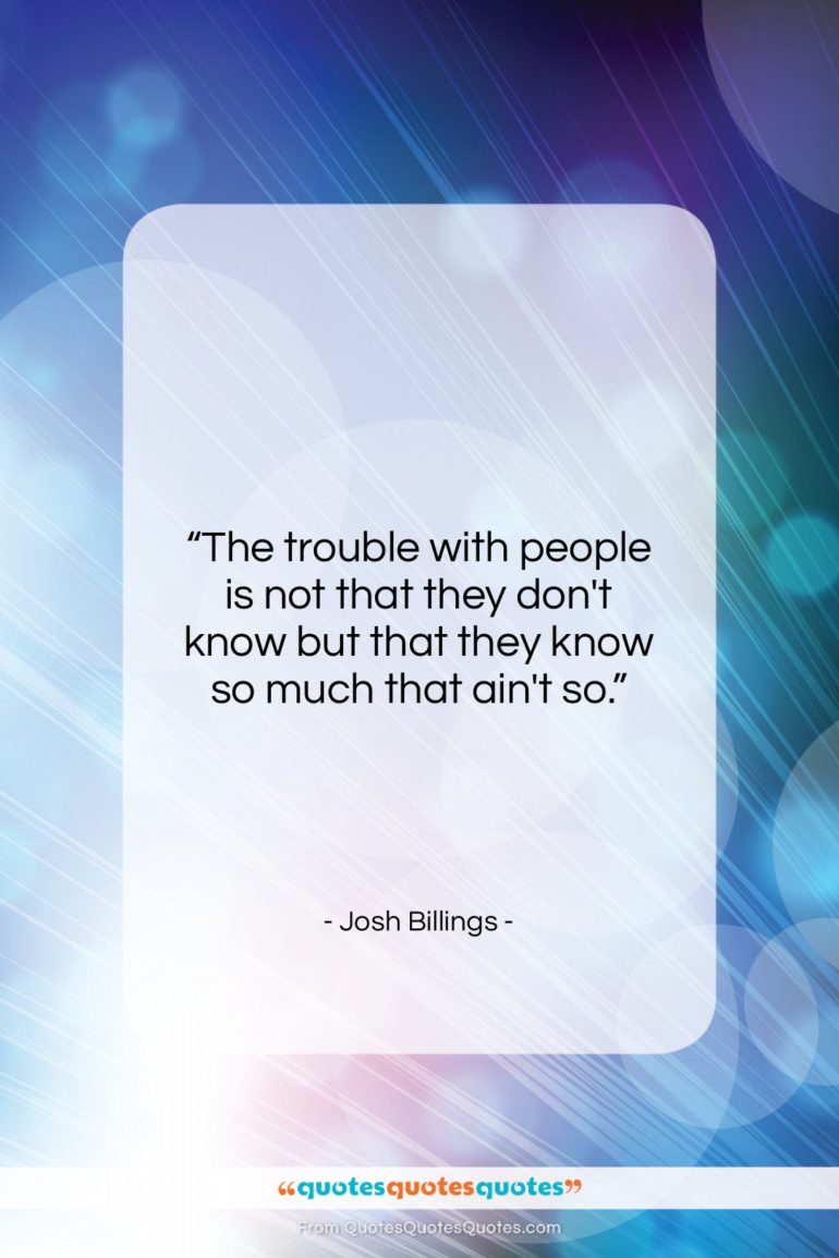 Josh Billings quote: “The trouble with people is not that…”- at QuotesQuotesQuotes.com