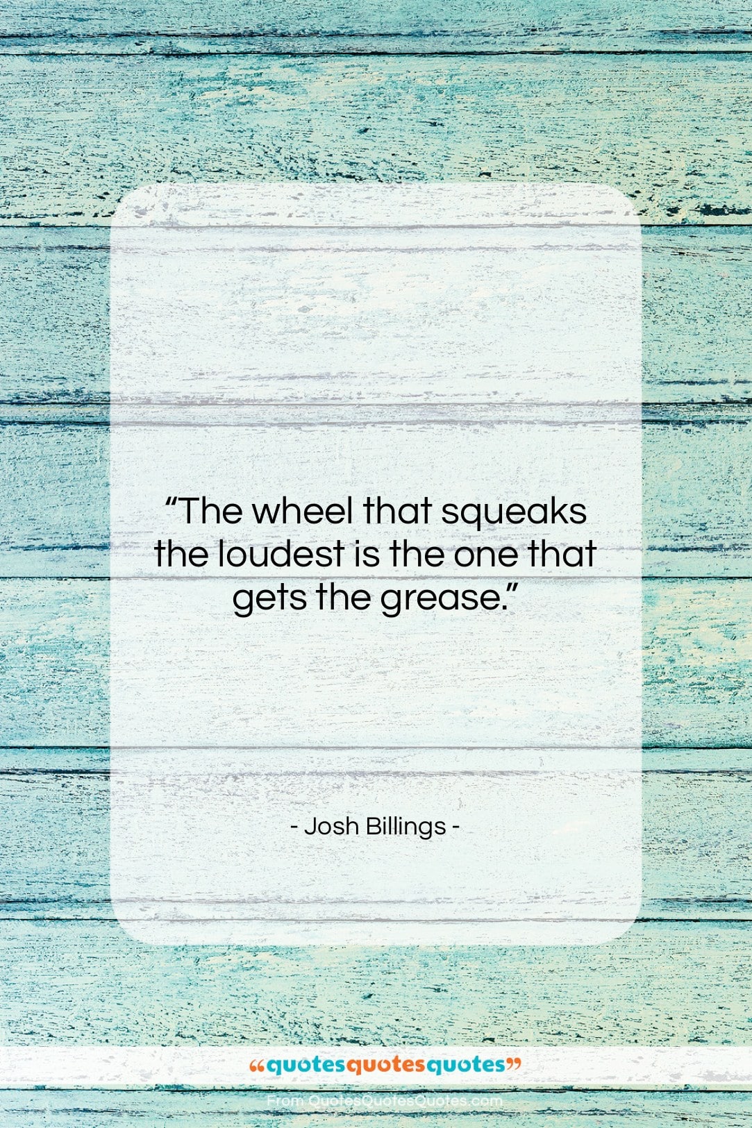 Josh Billings quote: “The wheel that squeaks the loudest is…”- at QuotesQuotesQuotes.com