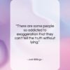 Josh Billings quote: “There are some people so addicted to…”- at QuotesQuotesQuotes.com