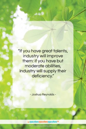 Joshua Reynolds quote: “If you have great talents, industry will…”- at QuotesQuotesQuotes.com