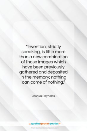 Joshua Reynolds quote: “Invention, strictly speaking, is little more than…”- at QuotesQuotesQuotes.com