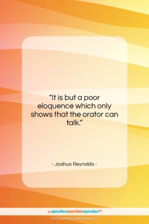 Joshua Reynolds quote: “It is but a poor eloquence which…”- at QuotesQuotesQuotes.com