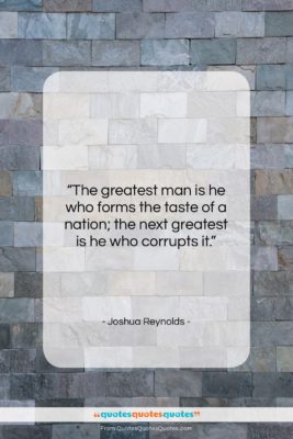 Joshua Reynolds quote: “The greatest man is he who forms…”- at QuotesQuotesQuotes.com