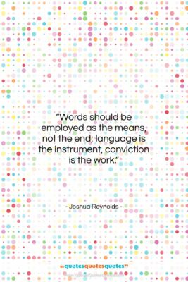 Joshua Reynolds quote: “Words should be employed as the means,…”- at QuotesQuotesQuotes.com