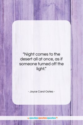 Joyce Carol Oates quote: “Night comes to the desert all at…”- at QuotesQuotesQuotes.com