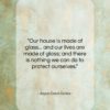 Joyce Carol Oates quote: “Our house is made of glass… and…”- at QuotesQuotesQuotes.com
