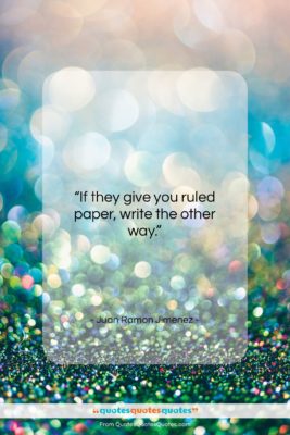 Juan Ramon Jimenez quote: “If they give you ruled paper, write…”- at QuotesQuotesQuotes.com