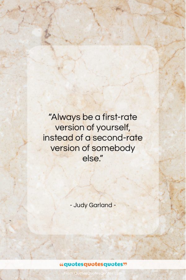Judy Garland quote: “Always be a first-rate version of yourself…”- at QuotesQuotesQuotes.com